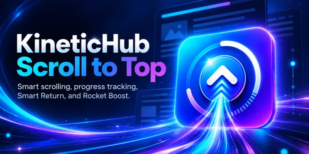 KineticHub Scroll to Top – Smart Return & Reading Progress